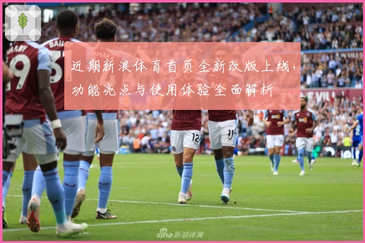 近期新浪体育首页全新改版上线，功能亮点与使用体验全面解析