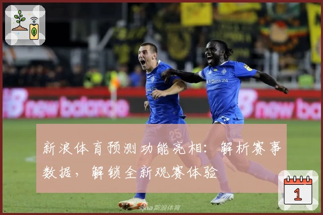 新浪体育预测功能亮相：解析赛事数据，解锁全新观赛体验