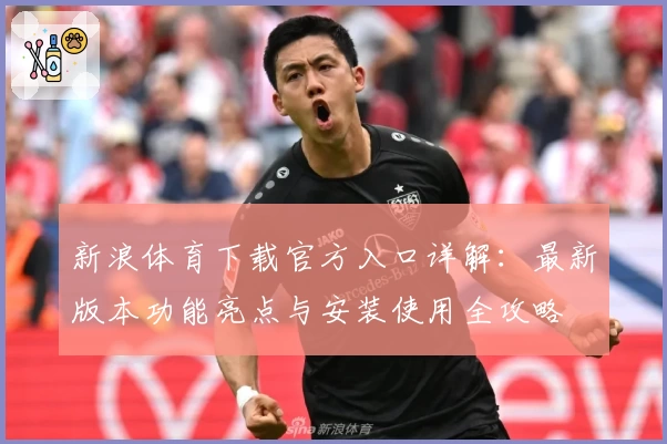 新浪体育下载官方入口详解：最新版本功能亮点与安装使用全攻略