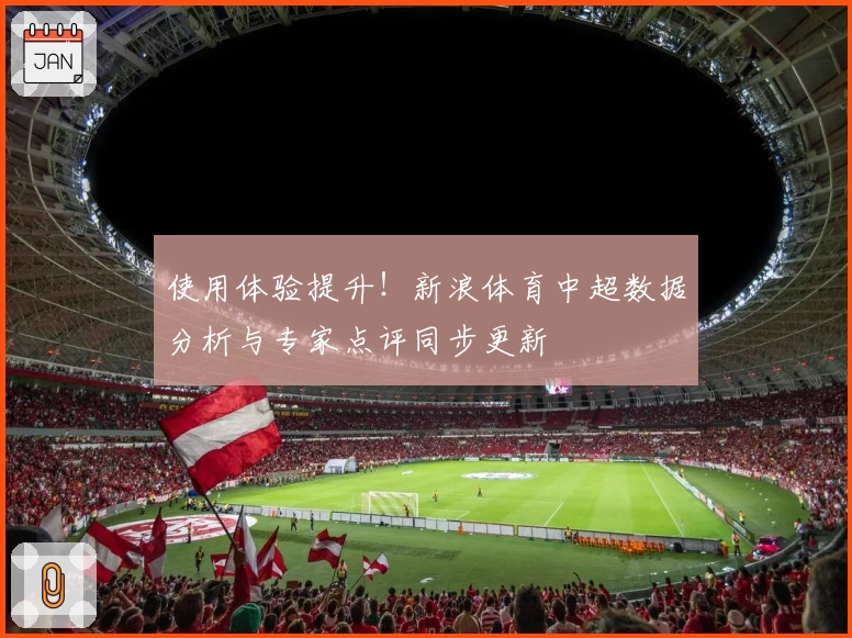 使用体验提升！新浪体育中超数据分析与专家点评同步更新