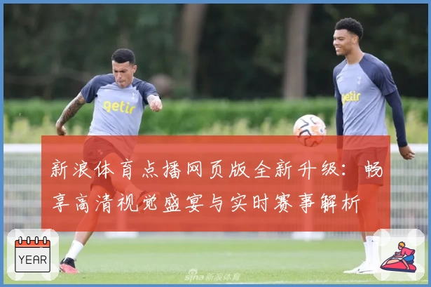 新浪体育点播网页版全新升级：畅享高清视觉盛宴与实时赛事解析