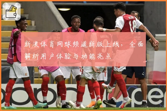 新浪体育网球频道新版上线，全面解析用户体验与功能亮点
